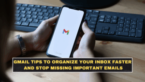 Gmail Tips to Organize Your Inbox Faster and Stop Missing Important Emails