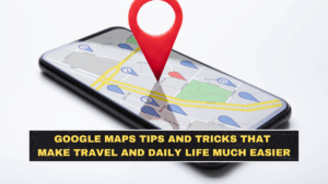 Google Maps Tips and Tricks That Make Travel and Daily Life Much Easier
