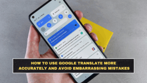 How to Use Google Translate More Accurately and Avoid Embarrassing Mistakes