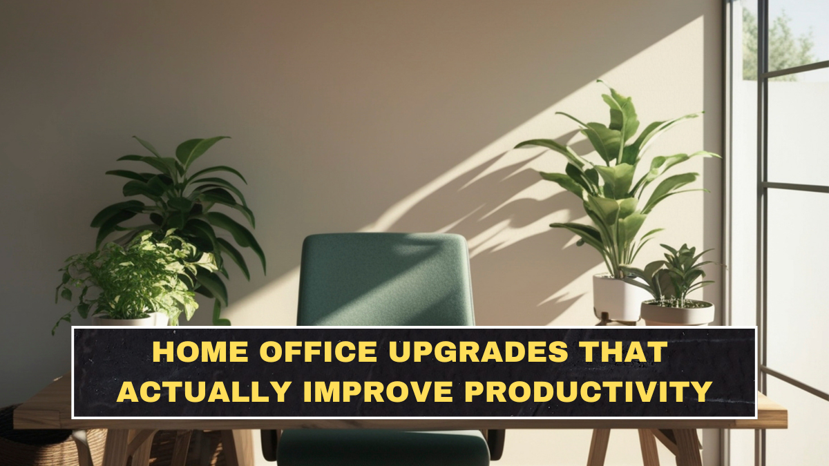 Home Office Upgrades That Actually Improve Productivity
