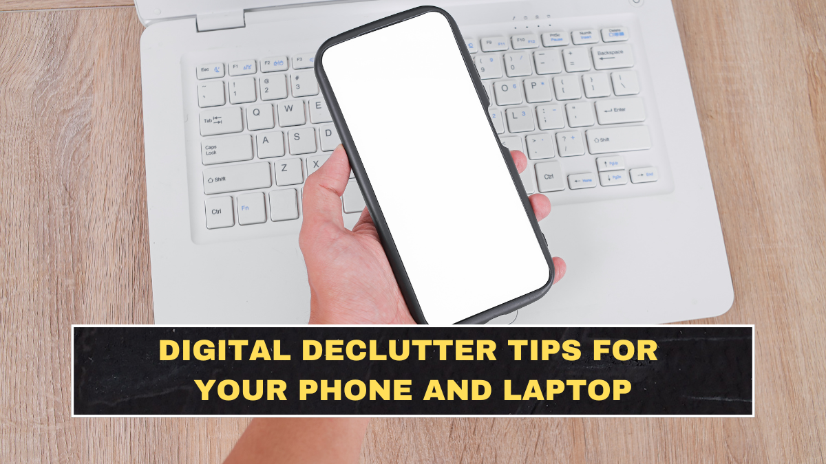Digital Declutter Tips for Your Phone and Laptop