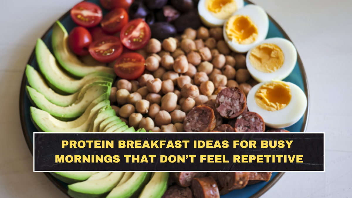 Protein Breakfast Ideas for Busy Mornings That Don’t Feel Repetitive