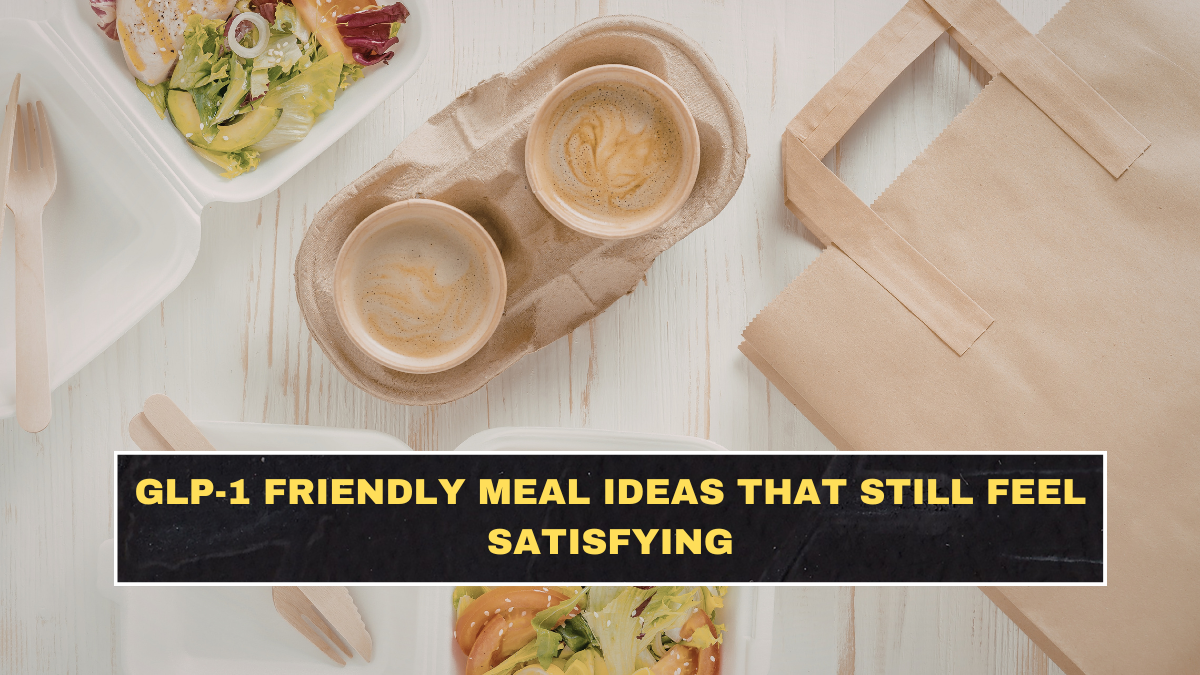 GLP-1 Friendly Meal Ideas That Still Feel Satisfying