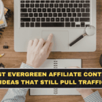 Best Evergreen Affiliate Content Ideas That Still Pull Traffic