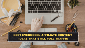 Best Evergreen Affiliate Content Ideas That Still Pull Traffic
