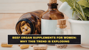 Beef Organ Supplements for Women: Why This Trend Is Exploding