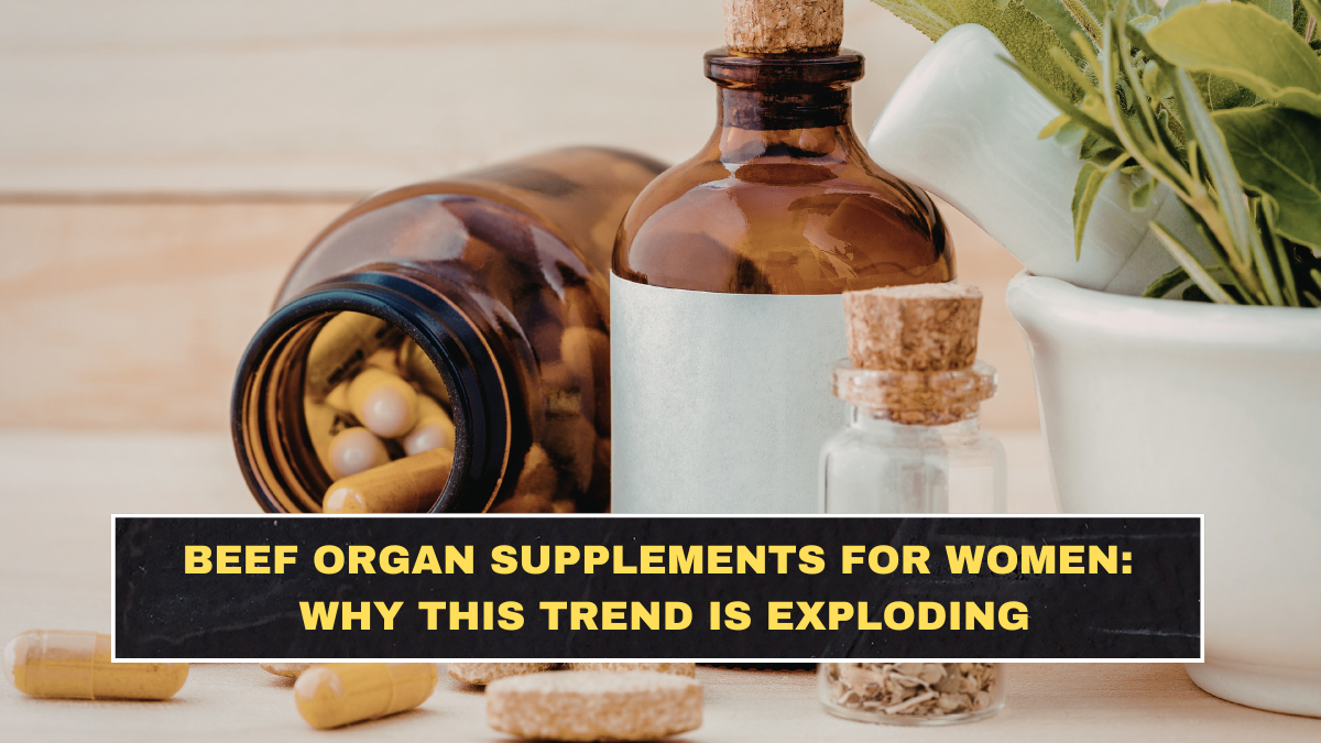Beef Organ Supplements for Women: Why This Trend Is Exploding