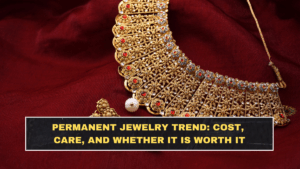 Permanent Jewelry Trend: Cost, Care, and Whether It Is Worth It