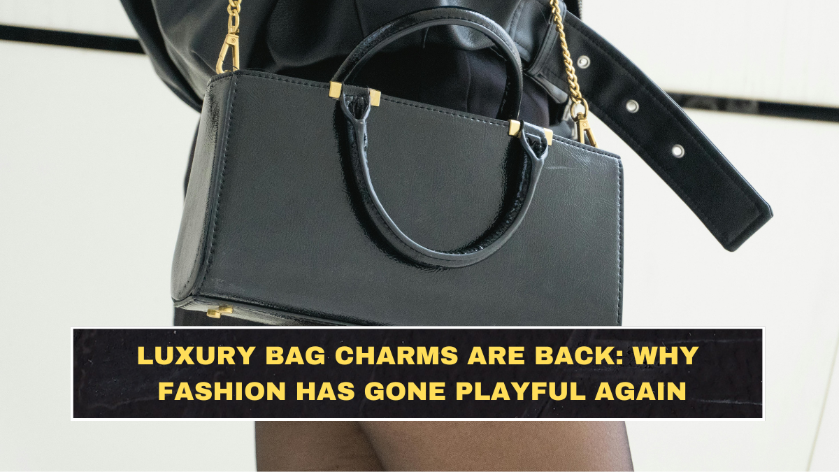 Luxury Bag Charms Are Back: Why Fashion Has Gone Playful Again