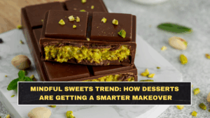 Mindful Sweets Trend: How Desserts Are Getting a Smarter Makeover