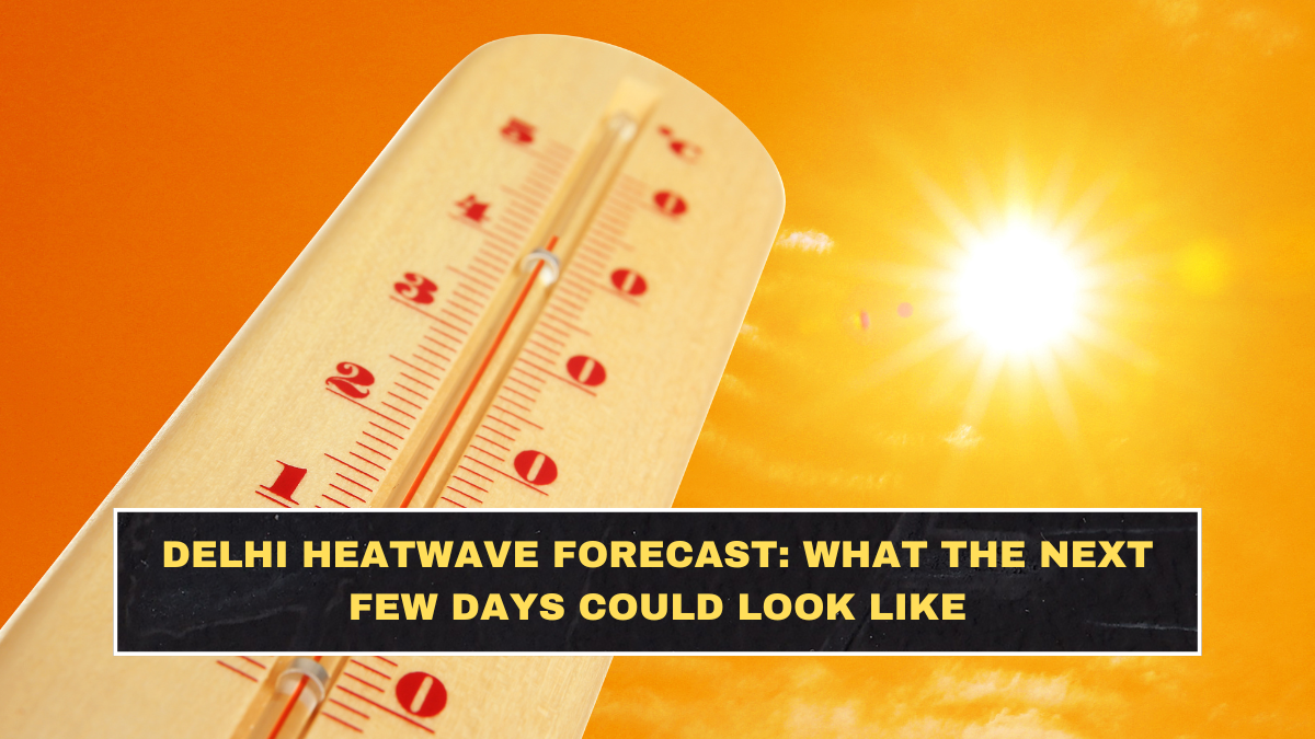 Delhi Heatwave Forecast: What the Next Few Days Could Look Like