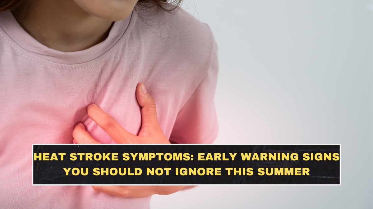 Heat Stroke Symptoms: Early Warning Signs You Should Not Ignore This Summer