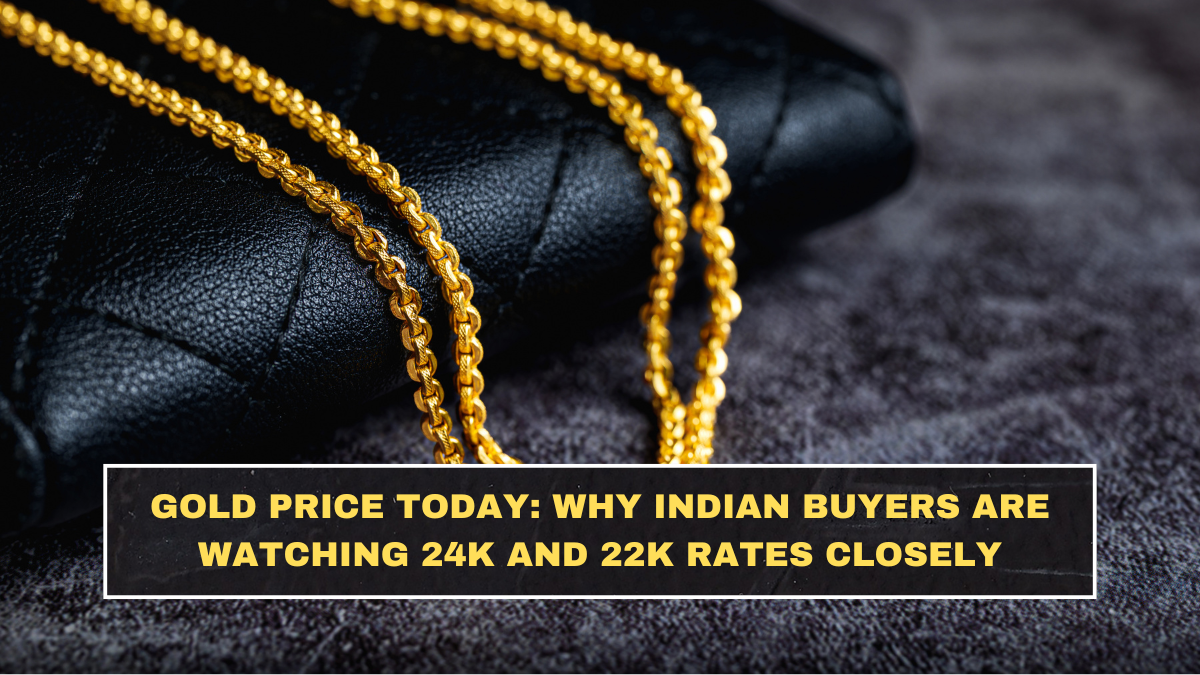Gold Price Today: Why Indian Buyers Are Watching 24K and 22K Rates Closely