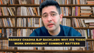 Raghav Chadha BJP Backlash: Why His ‘Toxic Work Environment’ Comment Matters