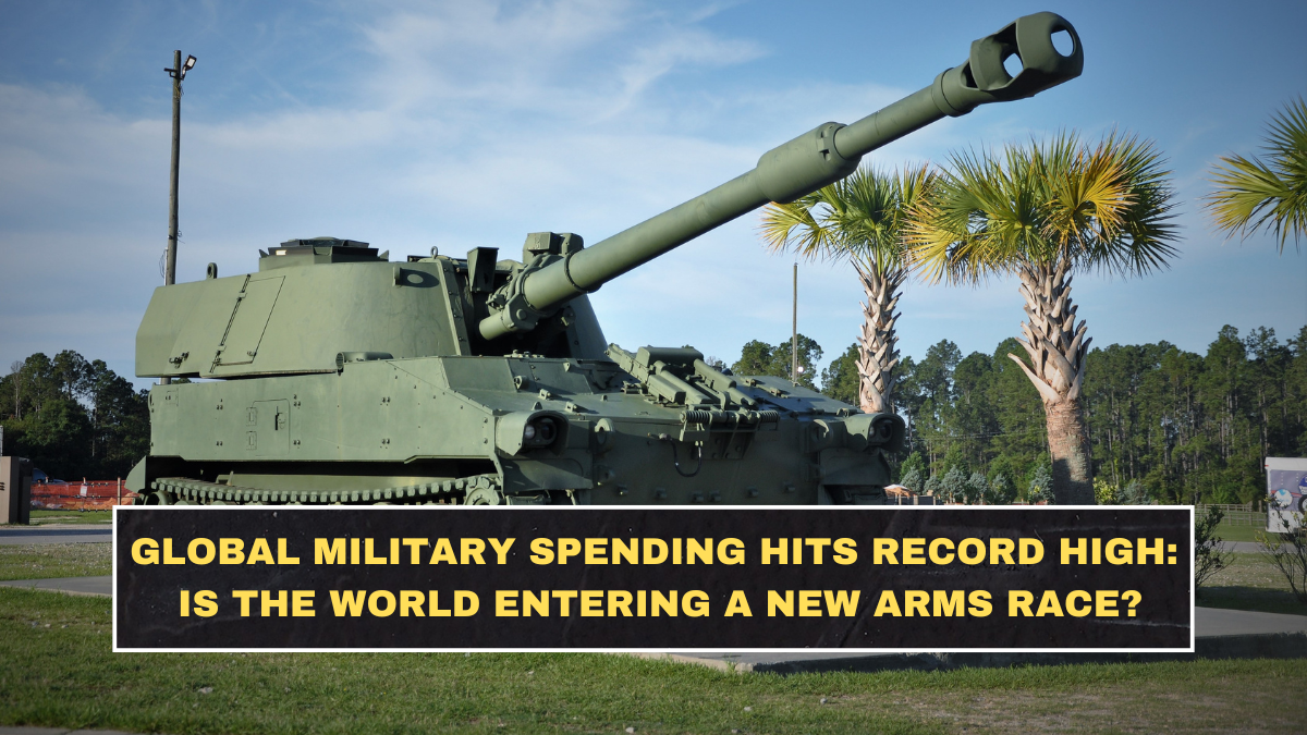 Global Military Spending Hits Record High: Is the World Entering a New Arms Race?