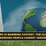 Europe Is Warming Fastest: The Climate Warning People Cannot Ignore