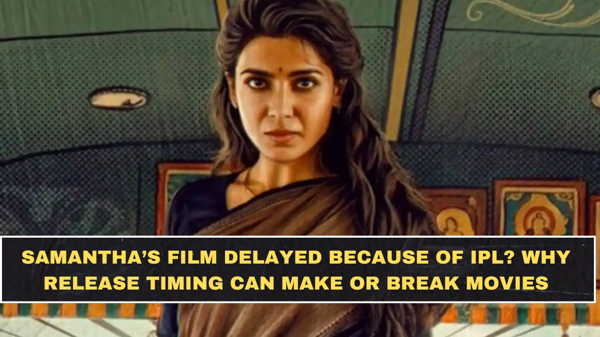 Samantha’s Film Delayed Because of IPL? Why Release Timing Can Make or Break Movies