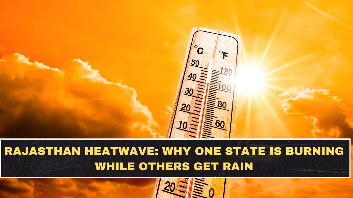 Rajasthan Heatwave: Why One State Is Burning While Others Get Rain