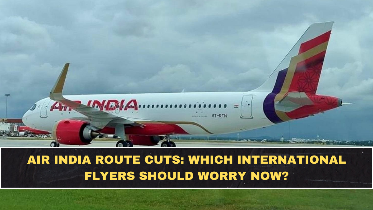 Air India Route Cuts: Which International Flyers Should Worry Now?