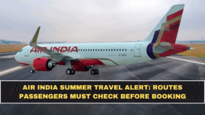 Air India Summer Travel Alert: Routes Passengers Must Check Before Booking