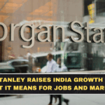 Morgan Stanley Raises India Growth Forecast: What It Means for Jobs and Markets