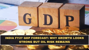 India FY27 GDP Forecast: Why Growth Looks Strong but Oil Risk Remains