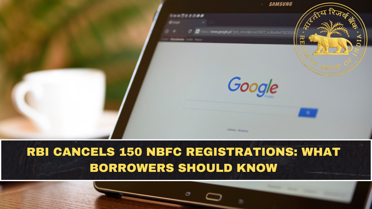 RBI Cancels 150 NBFC Registrations: What Borrowers Should Know