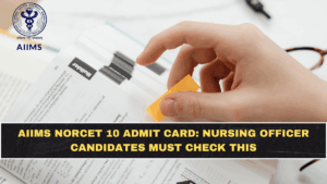AIIMS NORCET 10 Admit Card: Nursing Officer Candidates Must Check This